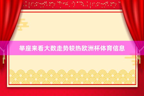 举座来看大数走势较热欧洲杯体育信息