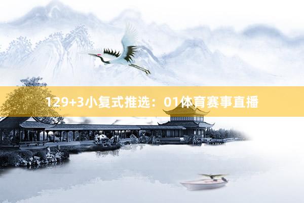 12　　9+3小复式推选：　　01体育赛事直播