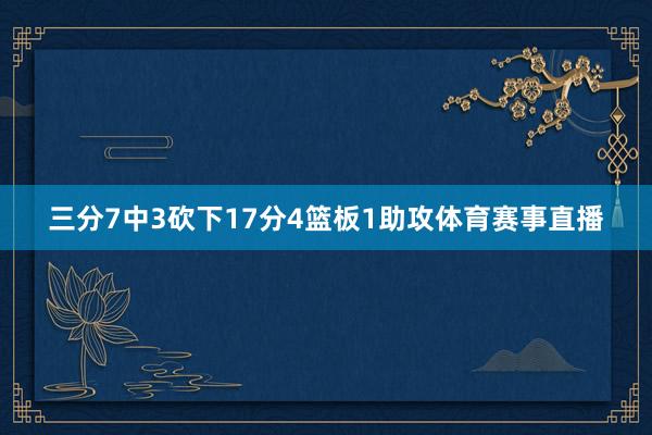 三分7中3砍下17分4篮板1助攻体育赛事直播