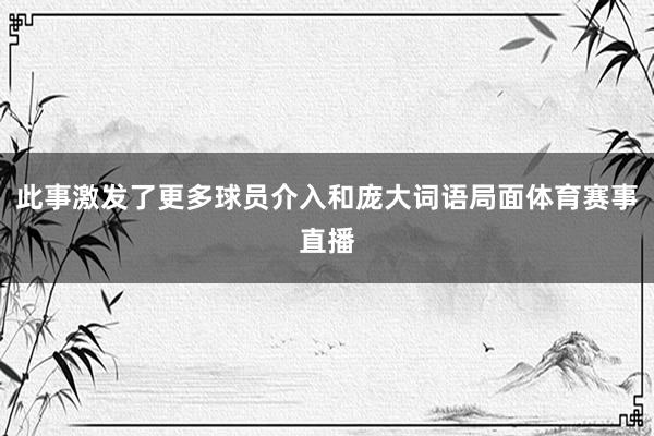 此事激发了更多球员介入和庞大词语局面体育赛事直播