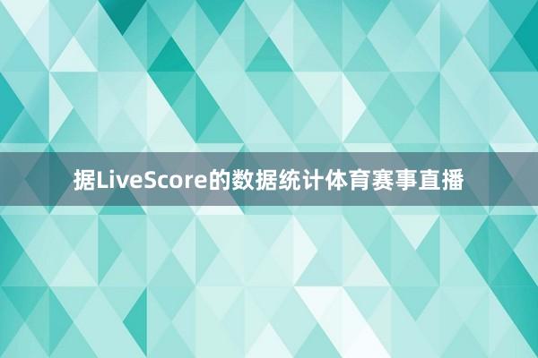 据LiveScore的数据统计体育赛事直播
