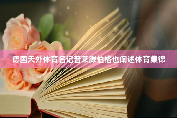 德国天外体育名记普莱滕伯格也阐述体育集锦