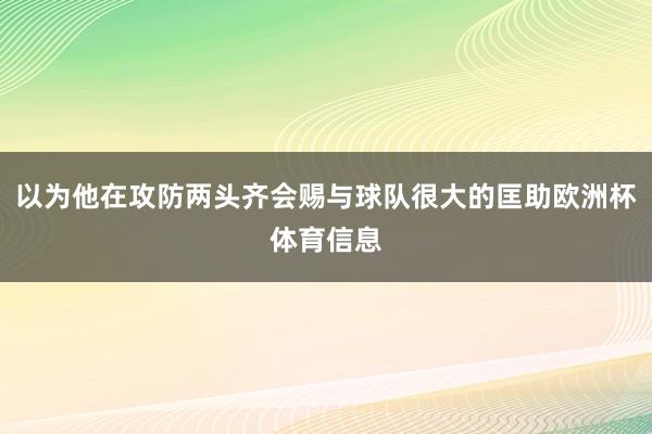 以为他在攻防两头齐会赐与球队很大的匡助欧洲杯体育信息