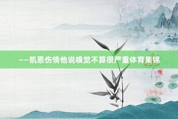 ——凯恩伤情 他说嗅觉不算很严重体育集锦