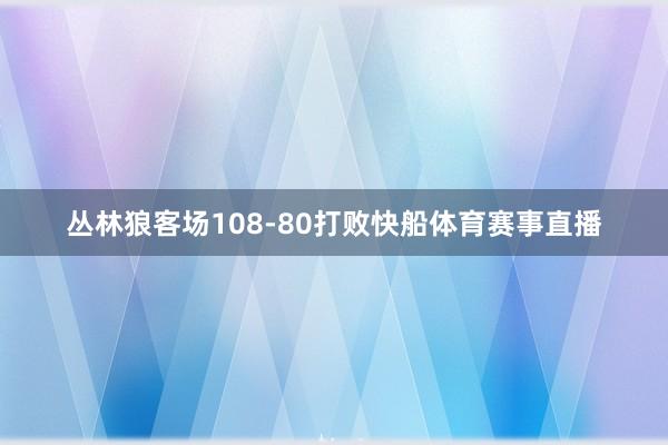 丛林狼客场108-80打败快船体育赛事直播