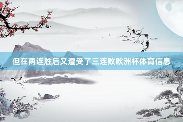 但在两连胜后又遭受了三连败欧洲杯体育信息