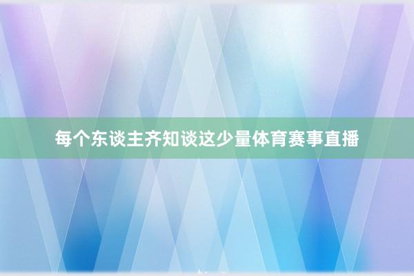 每个东谈主齐知谈这少量体育赛事直播