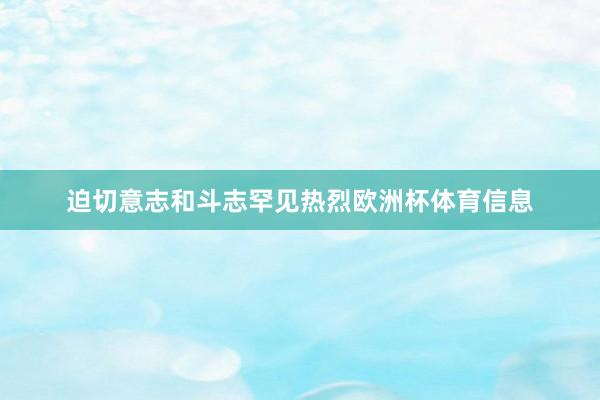 迫切意志和斗志罕见热烈欧洲杯体育信息