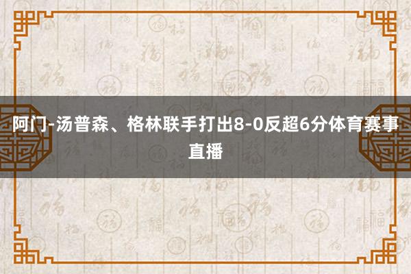 阿门-汤普森、格林联手打出8-0反超6分体育赛事直播