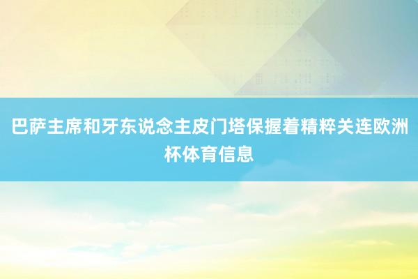 巴萨主席和牙东说念主皮门塔保握着精粹关连欧洲杯体育信息