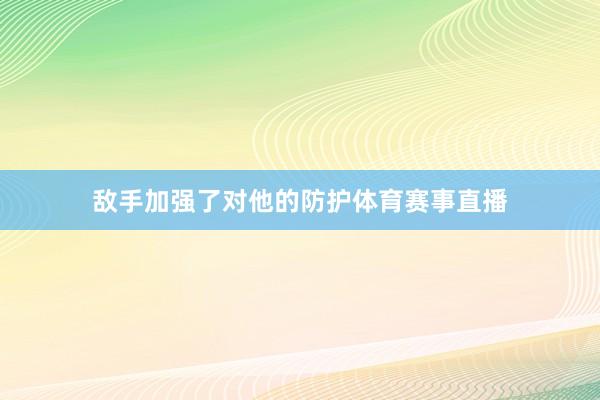敌手加强了对他的防护体育赛事直播