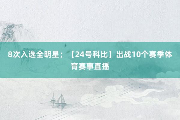 8次入选全明星；【24号科比】出战10个赛季体育赛事直播