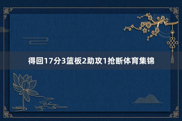得回17分3篮板2助攻1抢断体育集锦