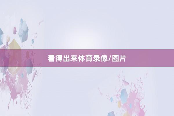 看得出来体育录像/图片