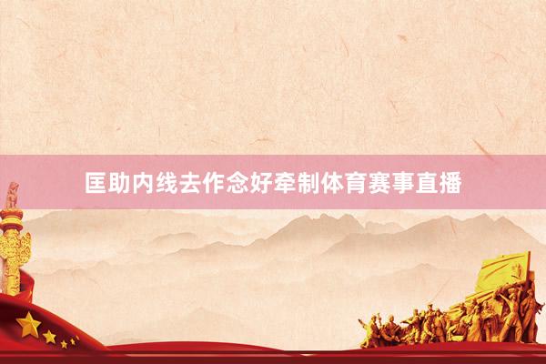 匡助内线去作念好牵制体育赛事直播
