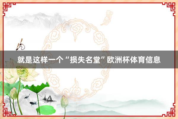 就是这样一个“损失名堂”欧洲杯体育信息