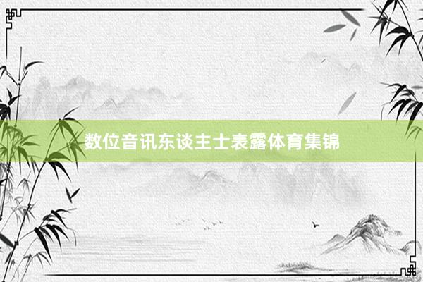 数位音讯东谈主士表露体育集锦
