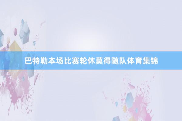 巴特勒本场比赛轮休莫得随队体育集锦