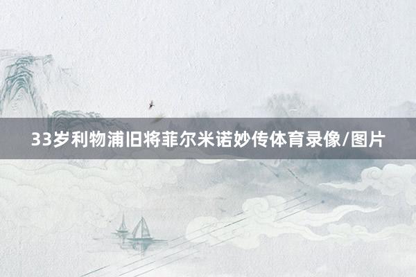 33岁利物浦旧将菲尔米诺妙传体育录像/图片