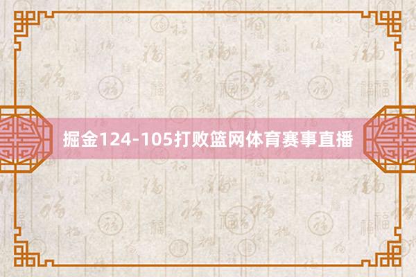 掘金124-105打败篮网体育赛事直播