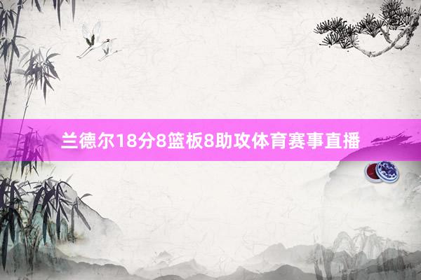 兰德尔18分8篮板8助攻体育赛事直播