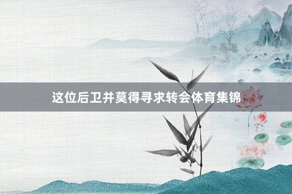 这位后卫并莫得寻求转会体育集锦