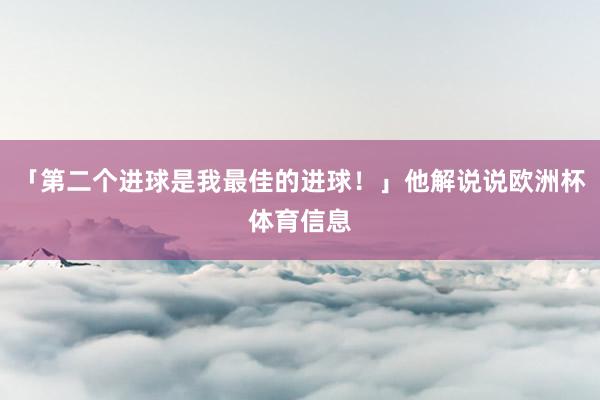 「第二个进球是我最佳的进球！」他解说说欧洲杯体育信息
