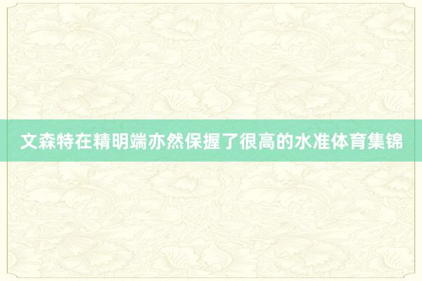 文森特在精明端亦然保握了很高的水准体育集锦