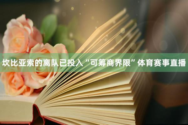 坎比亚索的离队已投入“可筹商界限”体育赛事直播