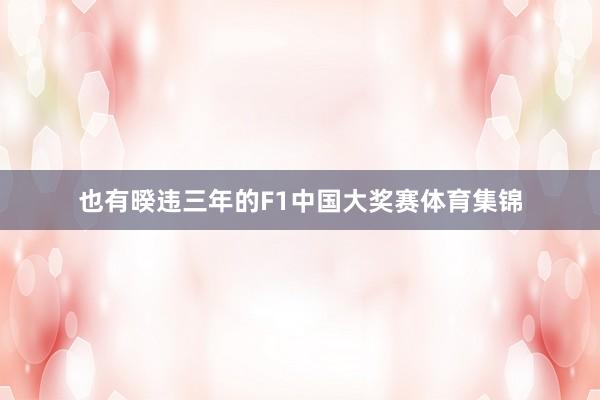 也有暌违三年的F1中国大奖赛体育集锦