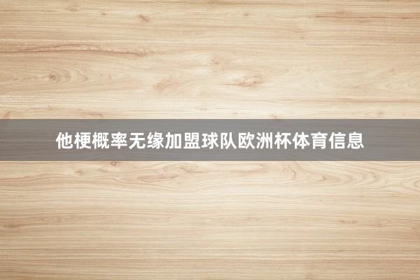 他梗概率无缘加盟球队欧洲杯体育信息