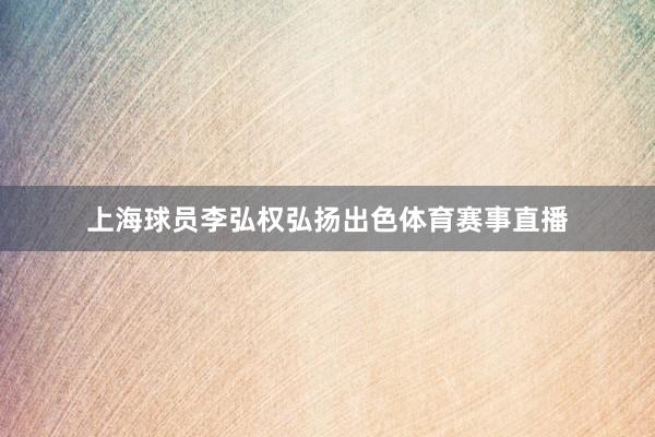 上海球员李弘权弘扬出色体育赛事直播