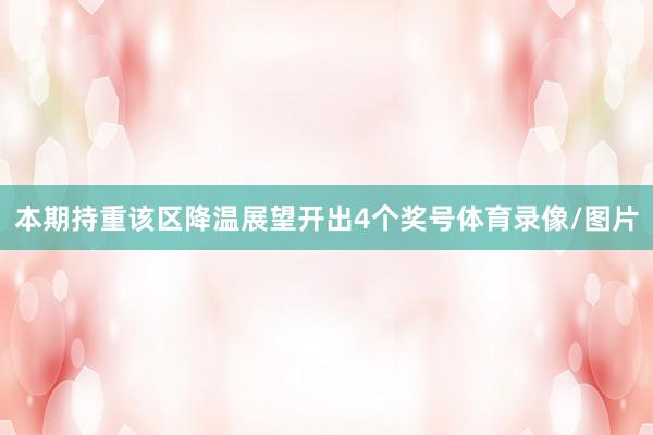 本期持重该区降温展望开出4个奖号体育录像/图片