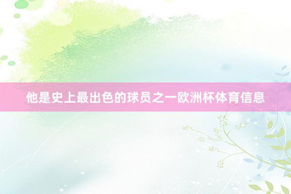 他是史上最出色的球员之一欧洲杯体育信息