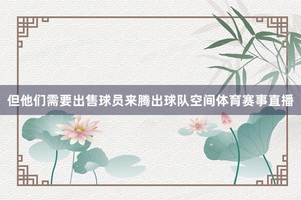 但他们需要出售球员来腾出球队空间体育赛事直播