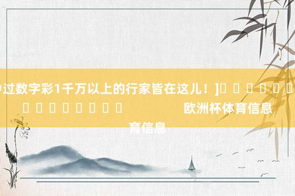 中过数字彩1千万以上的行家皆在这儿！]　　															                欧洲杯体育信息