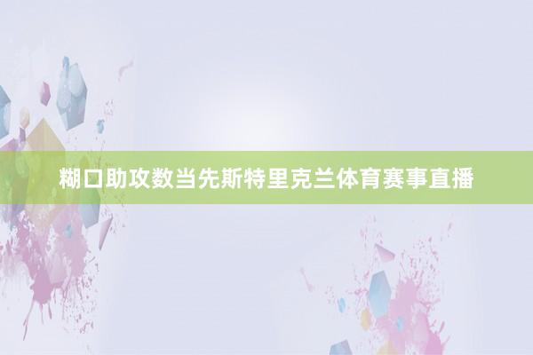 糊口助攻数当先斯特里克兰体育赛事直播