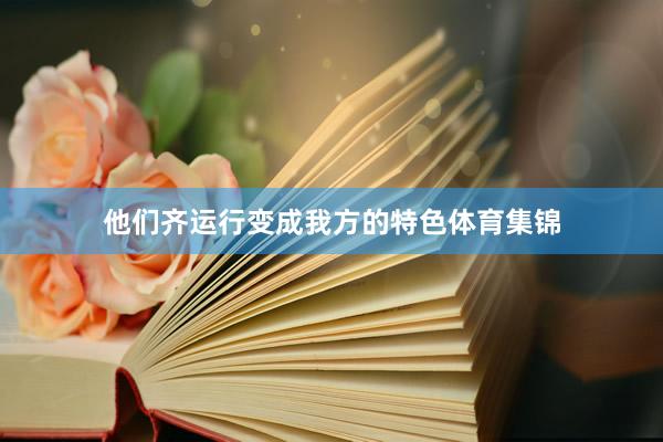 他们齐运行变成我方的特色体育集锦