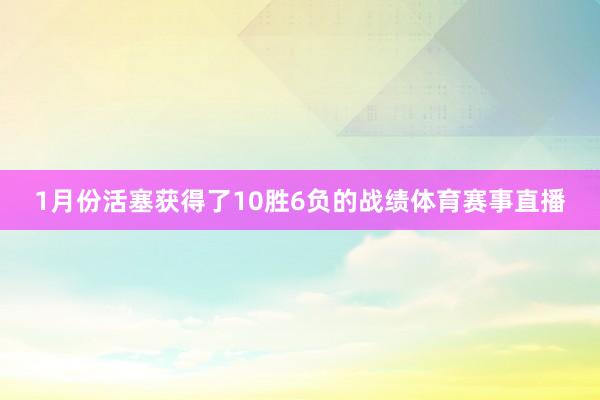 1月份活塞获得了10胜6负的战绩体育赛事直播