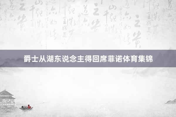 爵士从湖东说念主得回席菲诺体育集锦