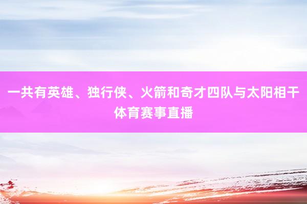 一共有英雄、独行侠、火箭和奇才四队与太阳相干体育赛事直播