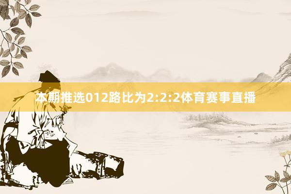 本期推选012路比为2:2:2体育赛事直播