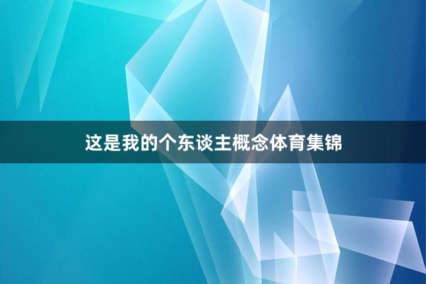 这是我的个东谈主概念体育集锦