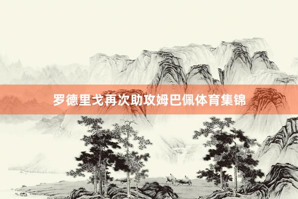 罗德里戈再次助攻姆巴佩体育集锦