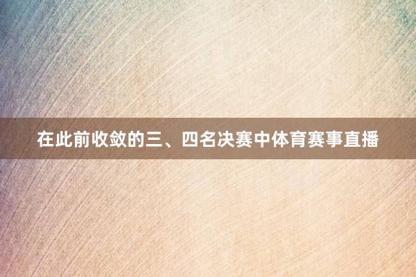 在此前收敛的三、四名决赛中体育赛事直播