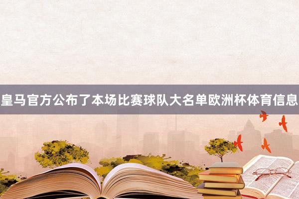 皇马官方公布了本场比赛球队大名单欧洲杯体育信息