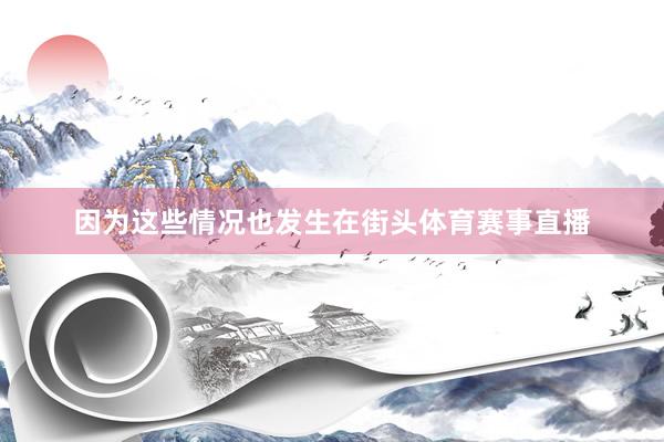 因为这些情况也发生在街头体育赛事直播