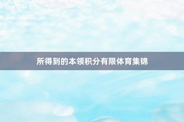所得到的本领积分有限体育集锦