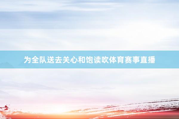 为全队送去关心和饱读吹体育赛事直播