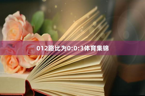 012路比为0:0:3体育集锦